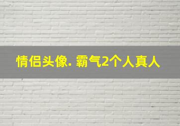 情侣头像. 霸气2个人真人